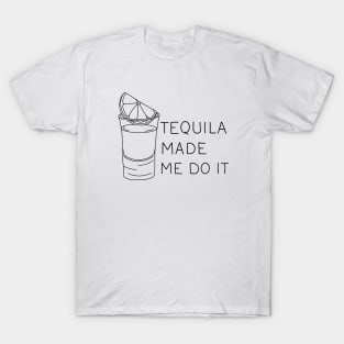 Tequila made me do it T-Shirt